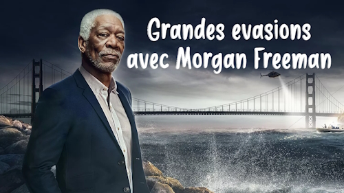 Grandes évasions, avec Morgan Freeman